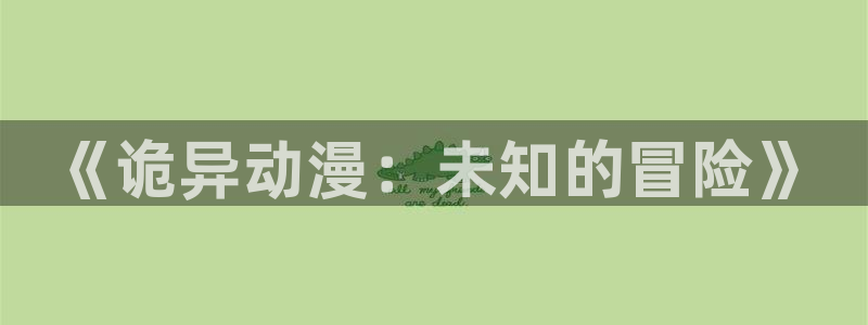 58动漫在线看：《诡异动漫：未知的冒险》